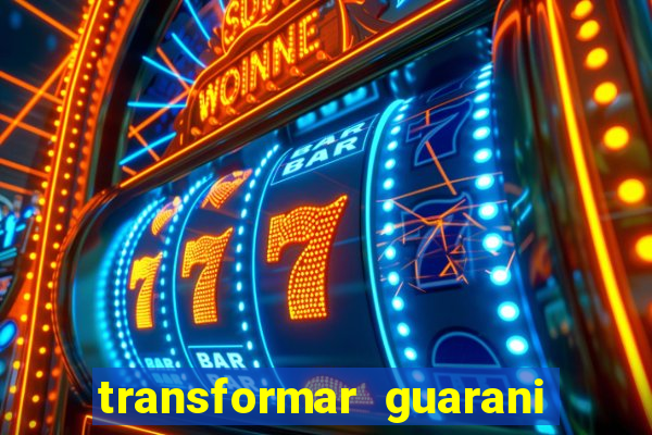 transformar guarani em reais