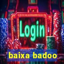 baixa badoo