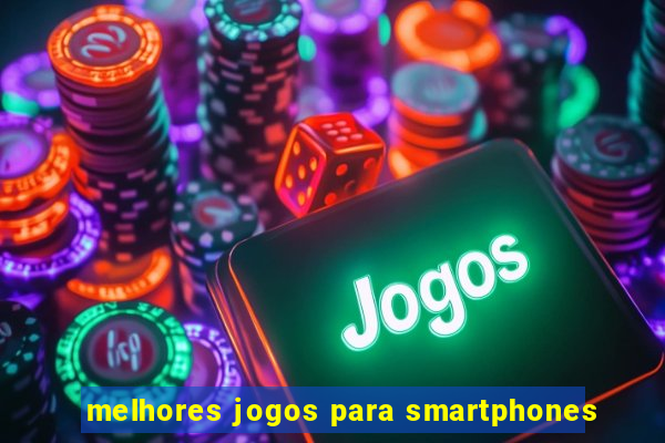 melhores jogos para smartphones