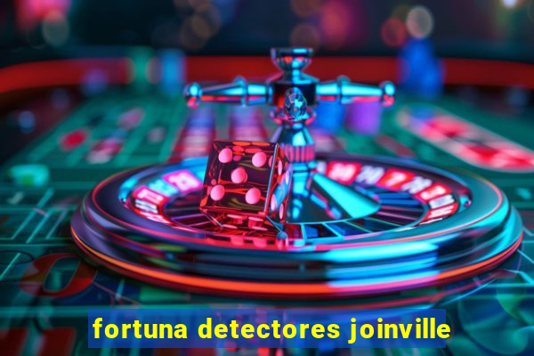 fortuna detectores joinville