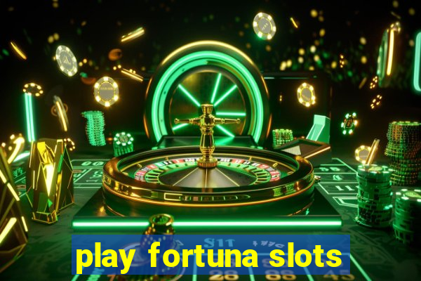 play fortuna slots