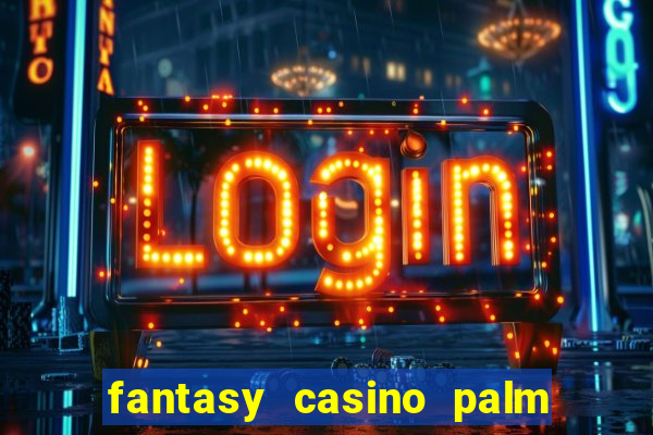 fantasy casino palm springs ca