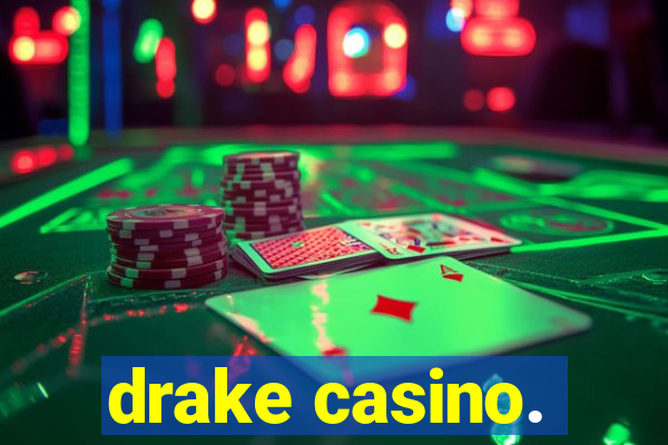 drake casino.