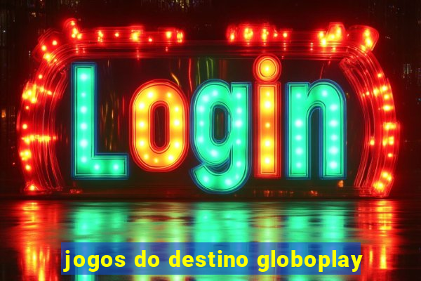 jogos do destino globoplay