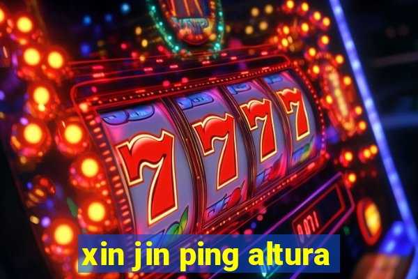 xin jin ping altura