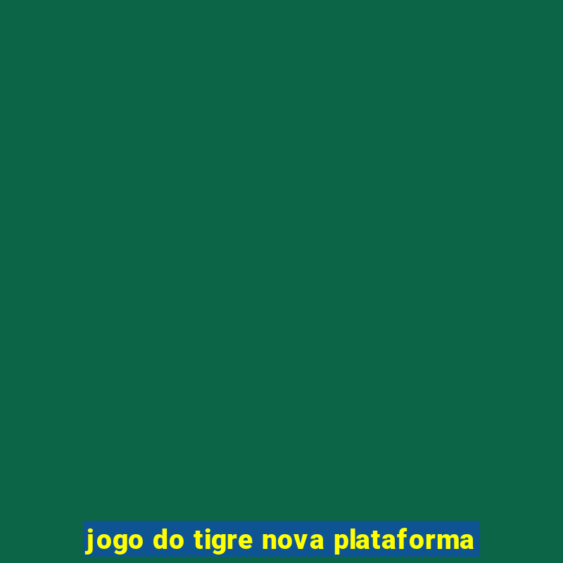 jogo do tigre nova plataforma