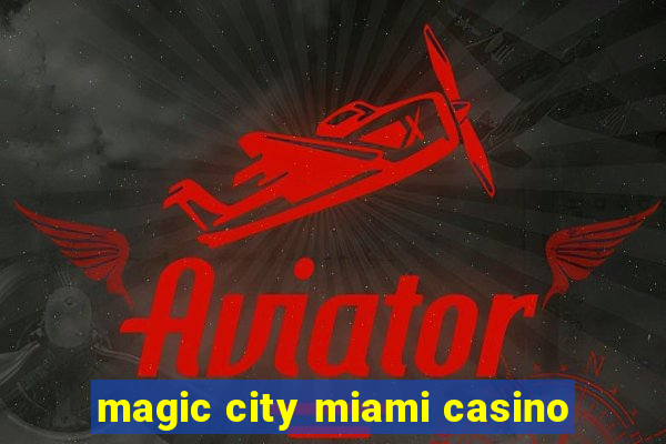 magic city miami casino