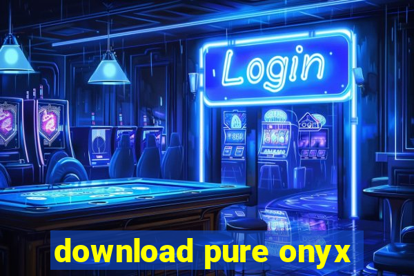 download pure onyx