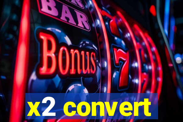 x2 convert