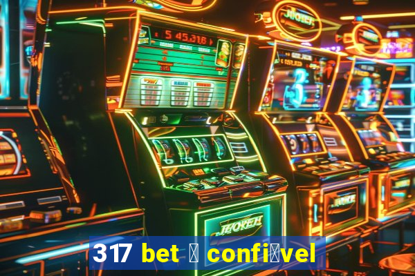 317 bet 茅 confi谩vel