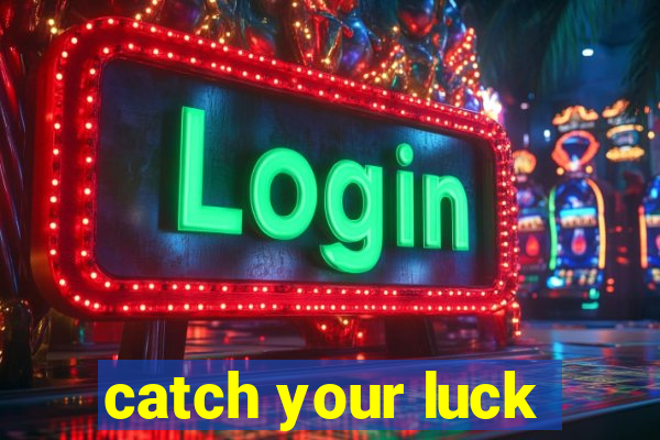 catch your luck