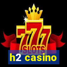 h2 casino