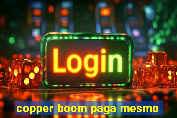 copper boom paga mesmo