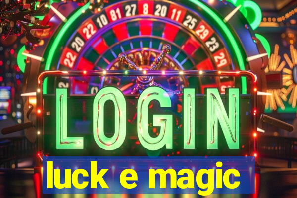 luck e magic