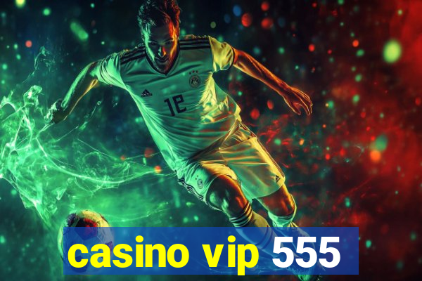 casino vip 555