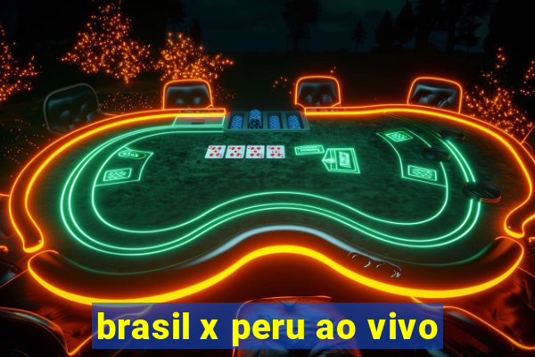 brasil x peru ao vivo