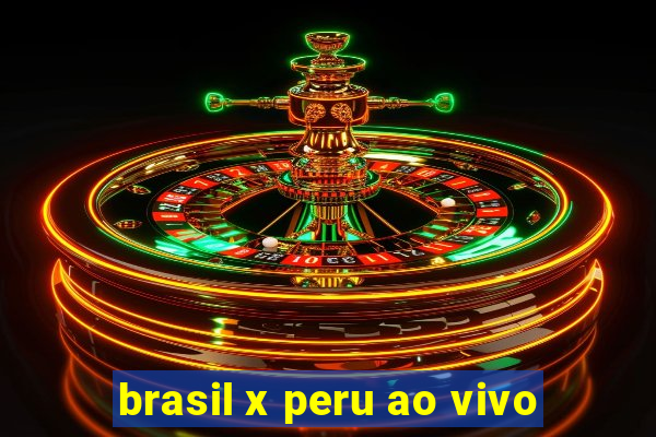 brasil x peru ao vivo