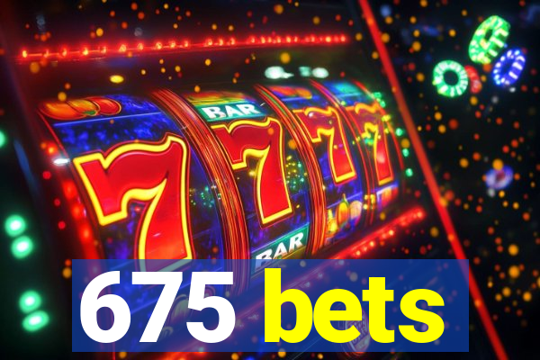 675 bets