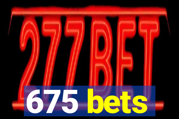 675 bets