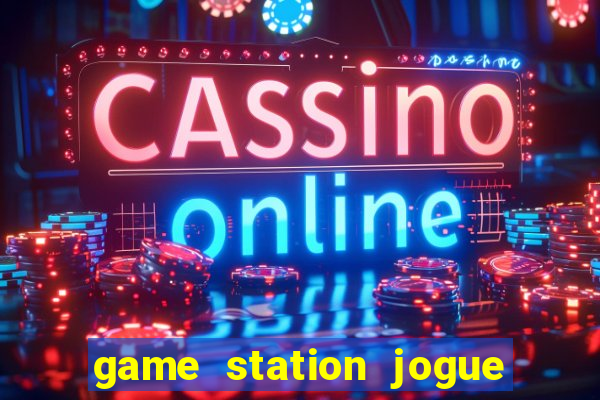 game station jogue e ganhe dinheiro