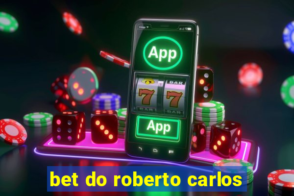 bet do roberto carlos