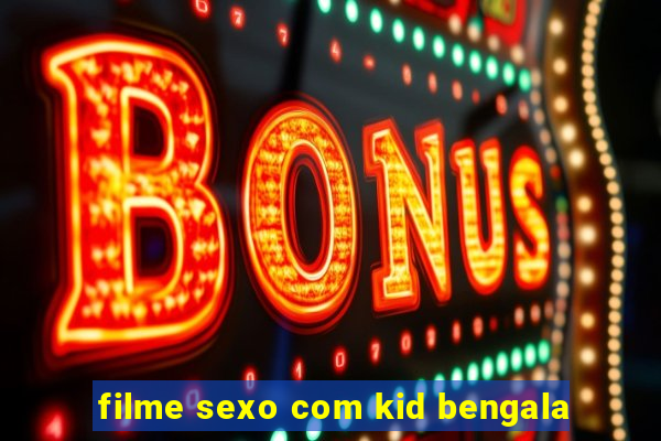 filme sexo com kid bengala