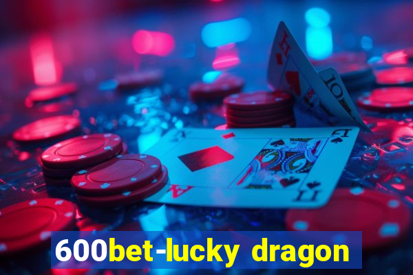 600bet-lucky dragon