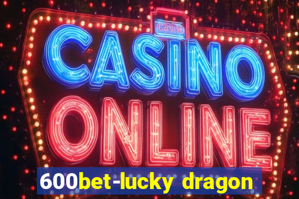 600bet-lucky dragon