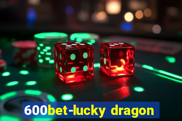 600bet-lucky dragon