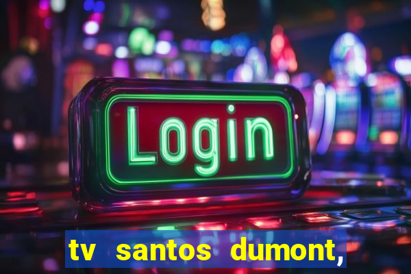 tv santos dumont, 431, centro