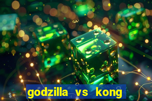 godzilla vs kong filme completo dublado