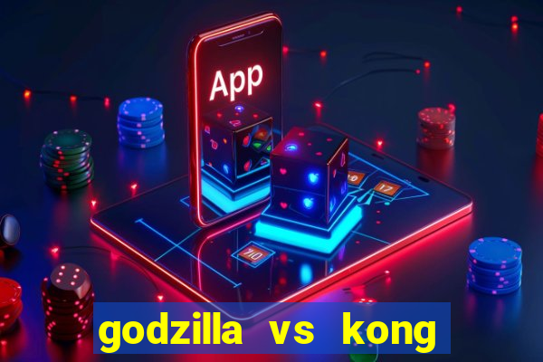 godzilla vs kong filme completo dublado