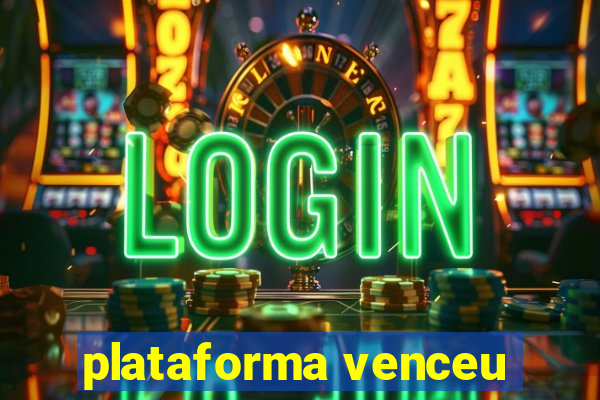 plataforma venceu