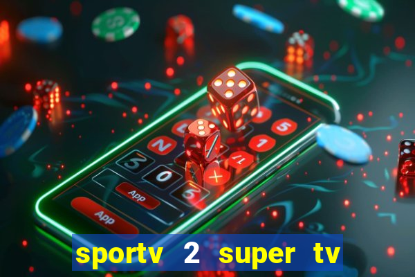 sportv 2 super tv ao vivo