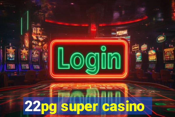 22pg super casino