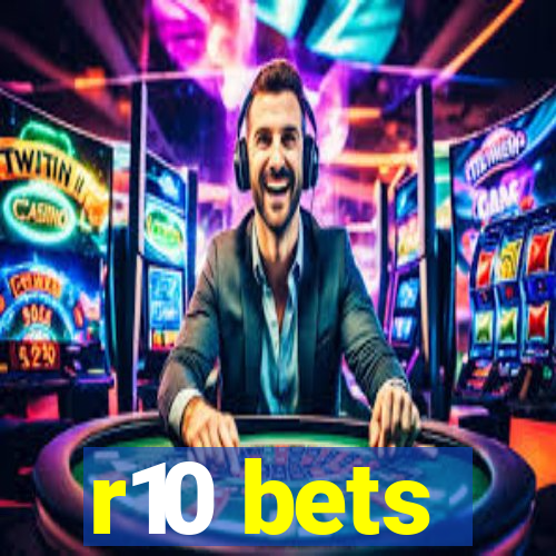 r10 bets