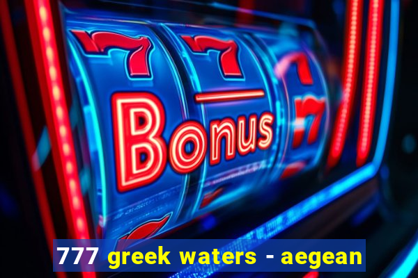 777 greek waters - aegean