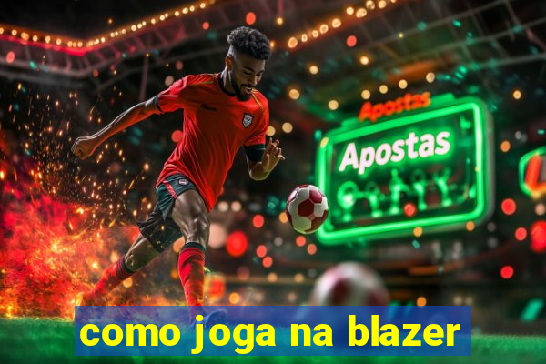 como joga na blazer