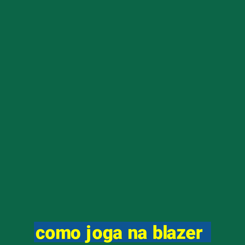 como joga na blazer