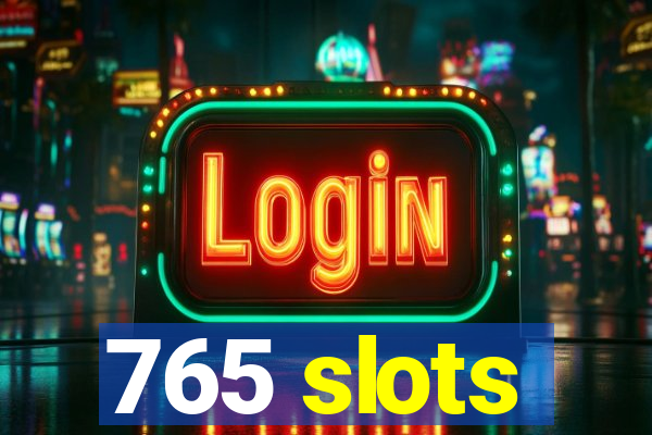 765 slots