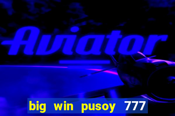 big win pusoy 777 and tongits