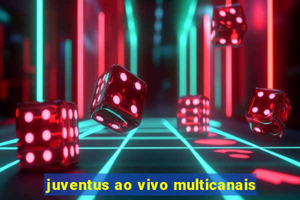 juventus ao vivo multicanais