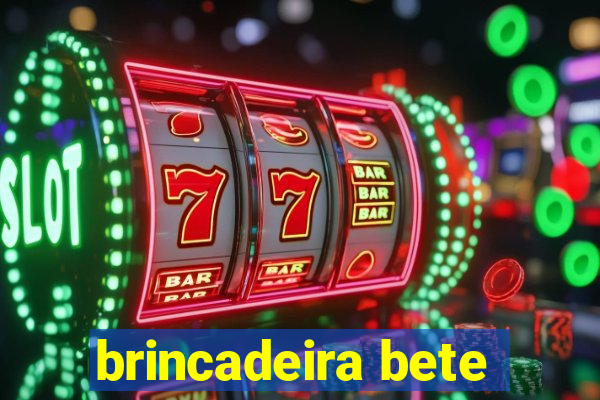 brincadeira bete