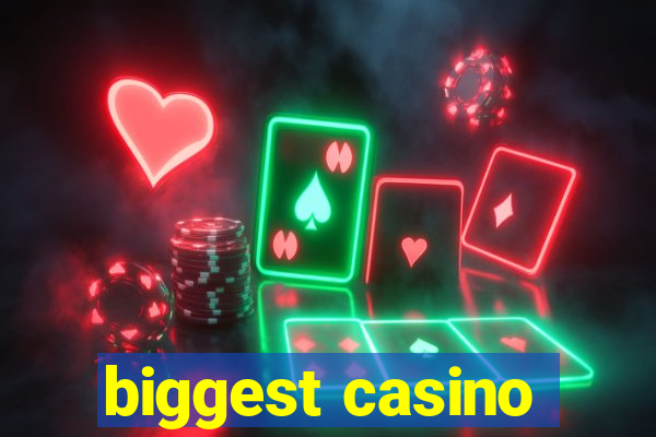 biggest casino