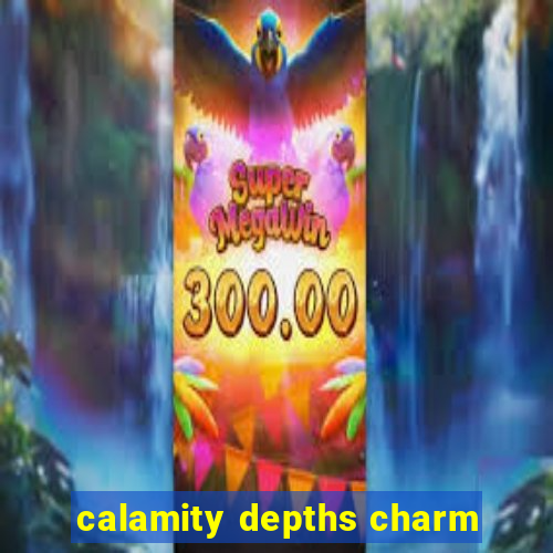 calamity depths charm