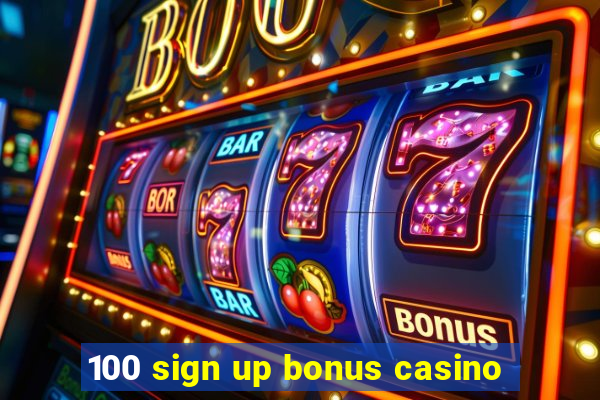 100 sign up bonus casino