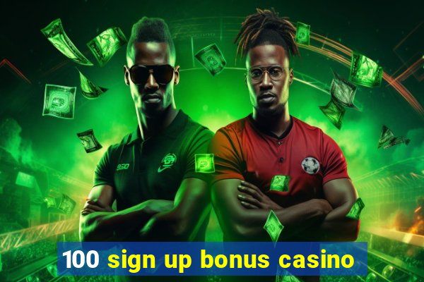 100 sign up bonus casino