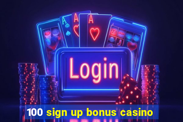 100 sign up bonus casino