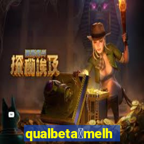 qualbeta茅melhor