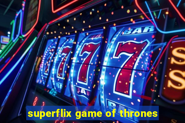 superflix game of thrones